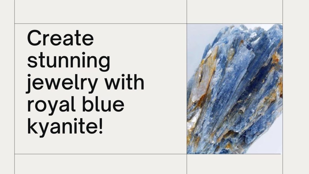 Create stunning jewelry with royal blue kyanite.